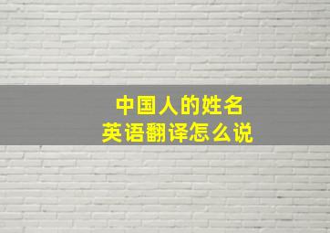 中国人的姓名英语翻译怎么说