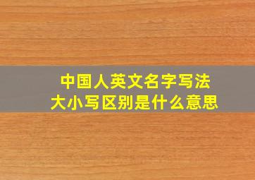 中国人英文名字写法大小写区别是什么意思