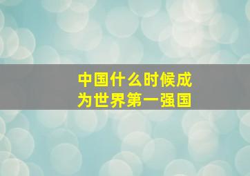 中国什么时候成为世界第一强国