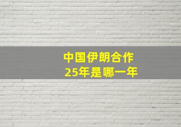 中国伊朗合作25年是哪一年