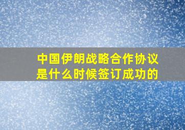 中国伊朗战略合作协议是什么时候签订成功的