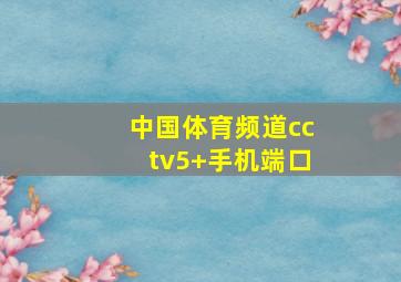 中国体育频道cctv5+手机端口