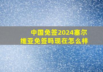 中国免签2024塞尔维亚免签吗现在怎么样