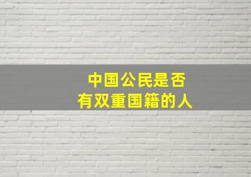 中国公民是否有双重国籍的人