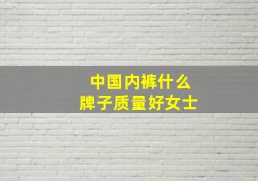 中国内裤什么牌子质量好女士