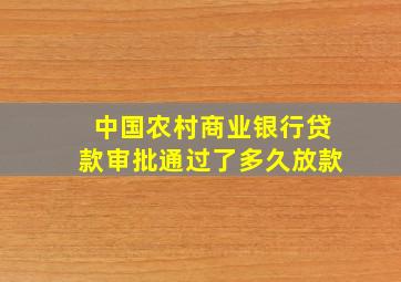 中国农村商业银行贷款审批通过了多久放款