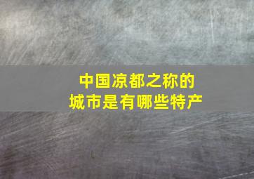 中国凉都之称的城市是有哪些特产