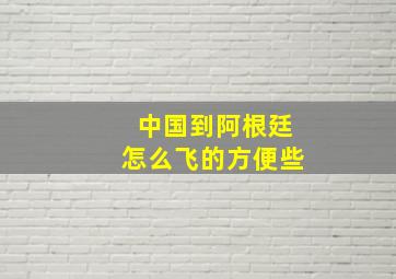 中国到阿根廷怎么飞的方便些