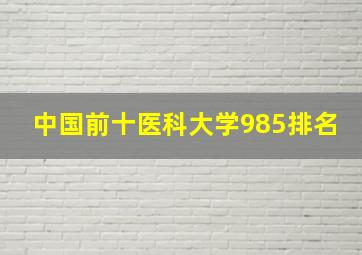 中国前十医科大学985排名