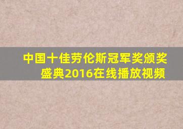 中国十佳劳伦斯冠军奖颁奖盛典2016在线播放视频