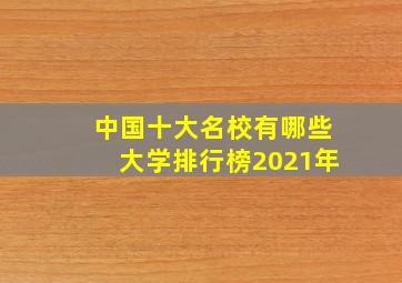 中国十大名校有哪些大学排行榜2021年