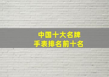 中国十大名牌手表排名前十名