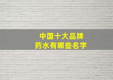 中国十大品牌药水有哪些名字