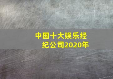 中国十大娱乐经纪公司2020年