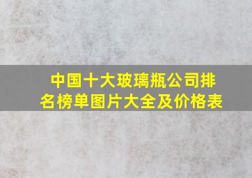 中国十大玻璃瓶公司排名榜单图片大全及价格表