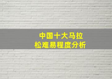 中国十大马拉松难易程度分析