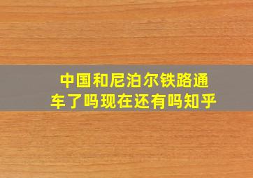 中国和尼泊尔铁路通车了吗现在还有吗知乎