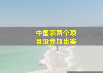 中国哪两个项目没参加比赛