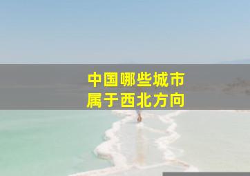 中国哪些城市属于西北方向