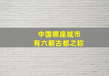 中国哪座城市有六朝古都之称