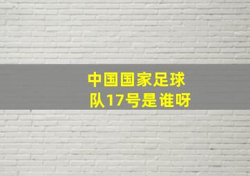 中国国家足球队17号是谁呀