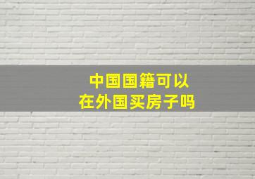 中国国籍可以在外国买房子吗