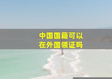 中国国籍可以在外国领证吗