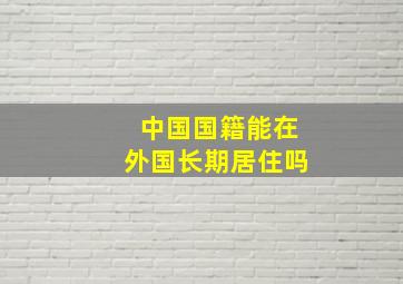 中国国籍能在外国长期居住吗