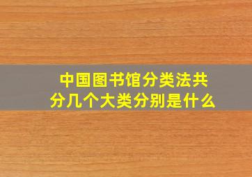 中国图书馆分类法共分几个大类分别是什么