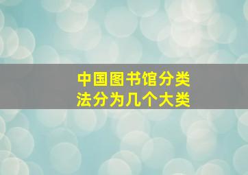 中国图书馆分类法分为几个大类