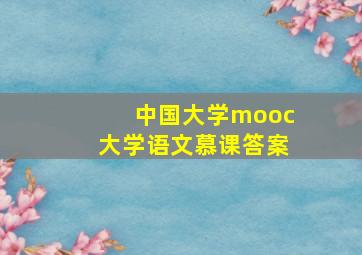 中国大学mooc大学语文慕课答案