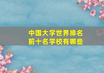 中国大学世界排名前十名学校有哪些