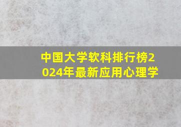 中国大学软科排行榜2024年最新应用心理学