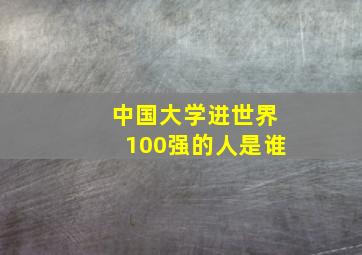 中国大学进世界100强的人是谁