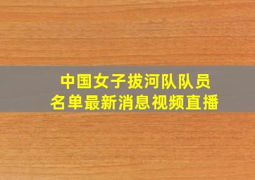 中国女子拔河队队员名单最新消息视频直播