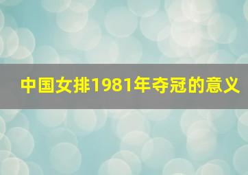 中国女排1981年夺冠的意义