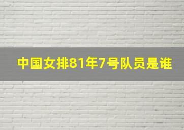 中国女排81年7号队员是谁