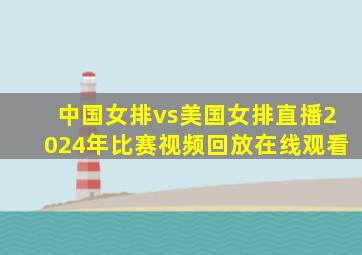 中国女排vs美国女排直播2024年比赛视频回放在线观看