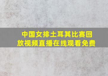 中国女排土耳其比赛回放视频直播在线观看免费