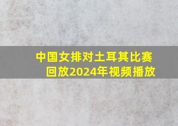 中国女排对土耳其比赛回放2024年视频播放