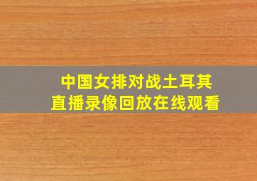 中国女排对战土耳其直播录像回放在线观看