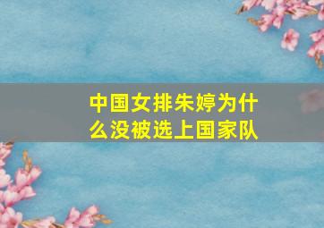 中国女排朱婷为什么没被选上国家队