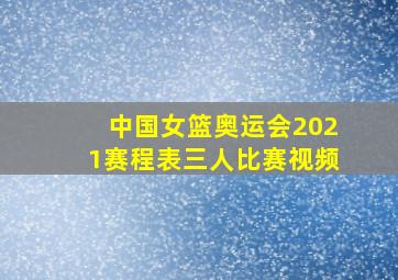 中国女篮奥运会2021赛程表三人比赛视频