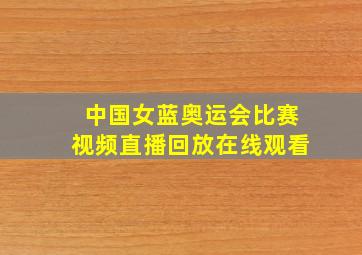 中国女蓝奥运会比赛视频直播回放在线观看