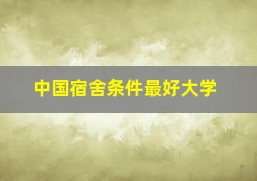 中国宿舍条件最好大学