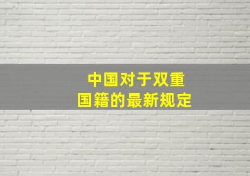 中国对于双重国籍的最新规定