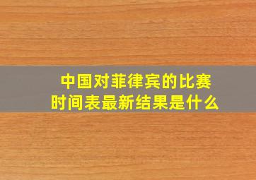 中国对菲律宾的比赛时间表最新结果是什么