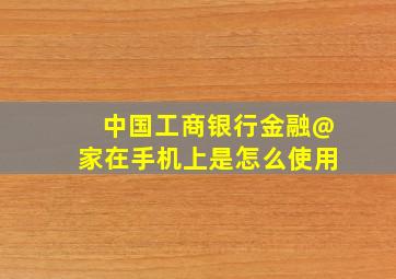 中国工商银行金融@家在手机上是怎么使用