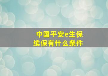 中国平安e生保续保有什么条件