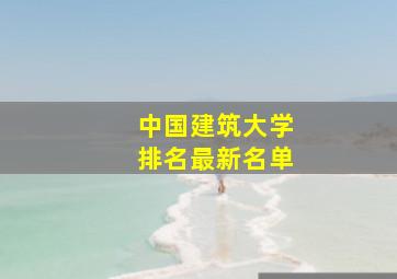 中国建筑大学排名最新名单